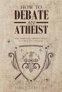 How To Debate An Atheist - Preview
