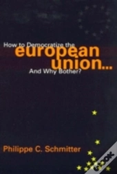 How To Democratize The European Union...And Why Bother?