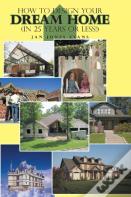 How To Design Your Dream Home In 25 Years Or Less!