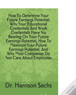 Capa do artigo How To Determine Your Future Earnings Potential, Why Your Educational Credentials And Work Credentials Have No Bearing On Your Future Earnings Potential, How To Maximize Your Future Earnings Potential