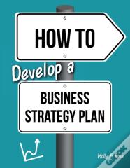 How To Develop A Business Strategy Plan