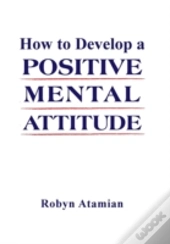 How To Develop A Positive Mental Attitude