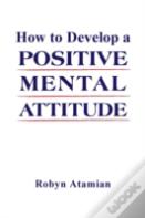 How To Develop A Positive Mental Attitude