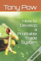 How To Develop A Profitable Trade System