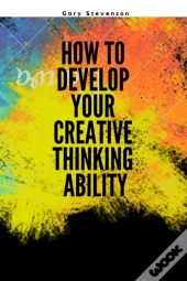 How To Develop Your Creative Thinking Ability