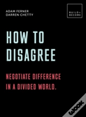 How To Disagree: Embrace Difference. Improve Your Actions