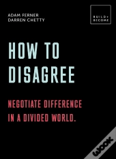 How To Disagree: Negotiate Difference In A Divided World.