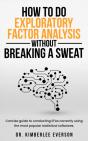 How To Do Exploratory Factor Analysis Without Breaking A Sweat - Preview