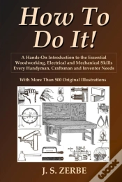 Capa do artigo How To Do It!: A Hands-On Introduction To The Essential Woodworking, Electrical And Mechanical Skills Every Handyman, Craftsman And Inventor Needs