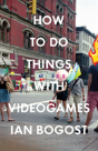 How To Do Things With Videogames - Preview