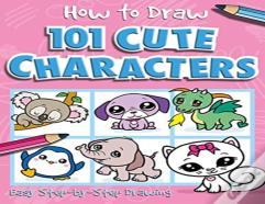 How To Draw 101 Cute Characters - A Step By Step Drawing Guide For Kids