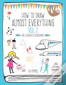 How To Draw Almost Everything Volume 2