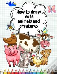 How To Draw Cute Animals And Creatures