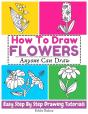How To Draw Flowers Easy Step-By-Step Drawing Tutorial For Kids, Teens, And Beginners. How To Learn To Draw Flowers. Book 2 - Preview