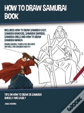 How To Draw Samurai Book (Includes How To Draw Samurai Easy, Samurai Rangers, Samurai Swords, Samurai Girls And How To Draw Samurai Manga)
