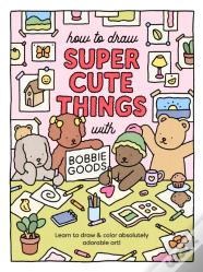 How To Draw Super Cute Things With Bobbie Goods