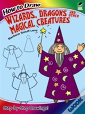 How To Draw Wizards, Dragons And Other Magical Creatures