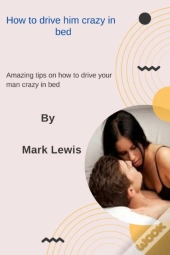 How To Drive Him Crazy In Bed