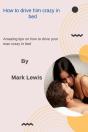 How To Drive Him Crazy In Bed - Preview