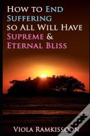 How To End Suffering So All Will Have Supreme & Eternal Bliss