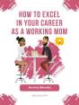 How To Excel In Your Career As A Working Mom - Preview