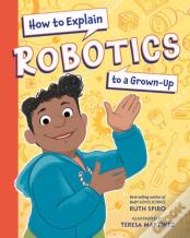 How To Explain Robotics To A Grown-Up