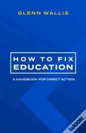 How To Fix Education: A Handbook For Dir