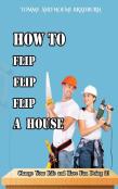How To Flip, Flip, Flip A House
