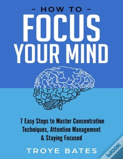 Capa do artigo How To Focus Your Mind: 7 Easy Steps To Master Concentration Techniques, Attention Management & Staying Focused