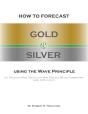 How To Forecast Gold And Silver Using The Wave Principle - Preview