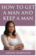 How To Get A Man And Keep A Man