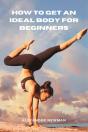 How To Get An Ideal Body For Beginners - Preview