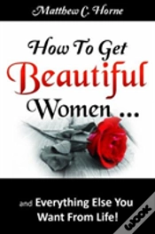 Capa do artigo How To Get Beautiful Women And Everything Else You Want From Life