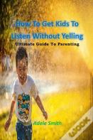 How To Get Kids To Listen Without Yelling