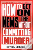 How To Get On The News Without Committing Murder