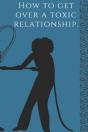 How To Get Over A Toxic Relationship, A Self-Help Book By - Preview