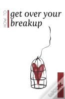 How To Get Over Your Breakup