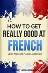 How To Get Really Good At French
