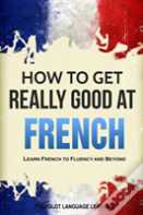 How To Get Really Good At French