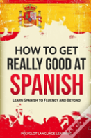 How To Get Really Good At Spanish