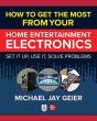 How To Get The Most From Your Home Entertainment Electronics: Set It Up, Use It, Solve Problems - Preview