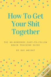 Capa do artigo How To Get Your Shit Together