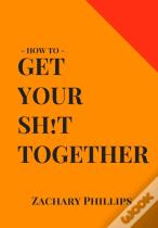How To Get Your Sh!T Together