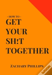 How To Get Your Sh!T Together
