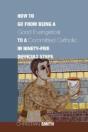How To Go From Being A Good Evangelical To A Committed Catholic In Ninety-Five Difficult Steps - Preview