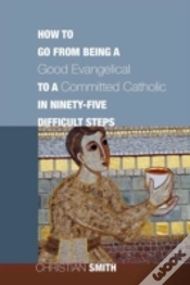 Capa do artigo How To Go From Being A Good Evangelical To A Committed Catholic In Ninety-Five Difficult Steps