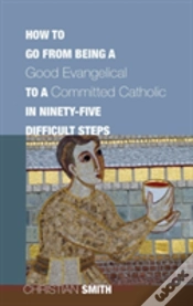 Capa do artigo How To Go From Being A Good Evangelical To A Committed Catholic In Ninety-Five Difficult Steps
