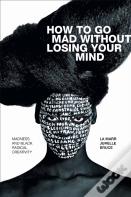 How To Go Mad Without Losing Your Mind
