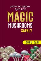 How To Grow And Use Magic Mushrooms Safely
