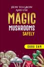 How To Grow And Use Magic Mushrooms Safely - Preview